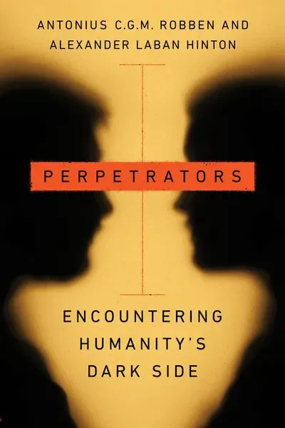 书影:《Perpetrators: Encountering Humanity's Dark Side》,作者安东尼乌斯·罗本、亚历山大·辛顿,封面是橙色背景上两个相对而视的深色人像剪影。