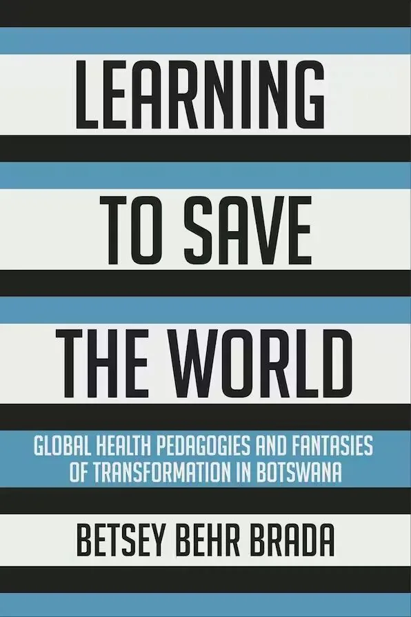 书影:《Learning to Save the World: Global Health Pedagogies and Fantasies of Transformation in Botswana》,作者贝茜·贝尔·布拉达(Betsey Behr Brada),封面为黑白蓝色条纹的纯文字排版设计。