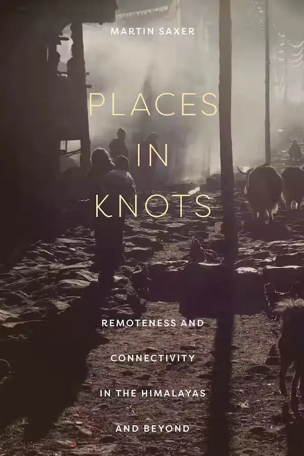 书影:《Places in Knots: Remoteness and Connectivity in the Himalayas and Beyond》,作者马丁·赛克瑟(Martin Saxer),封面是烟雾弥漫的集市剪影,人与牲畜的身影穿行其间。