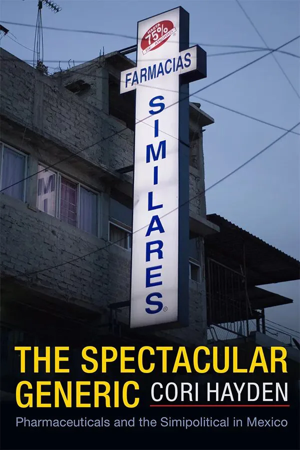 书影:《The Spectacular Generic: Pharmaceuticals and the Simipolitical in Mexico》,作者科丽·海登(Cori Hayden),封面是墨西哥“Farmacias Similares(同类药局)”连锁药店高耸的招牌立在楼顶。