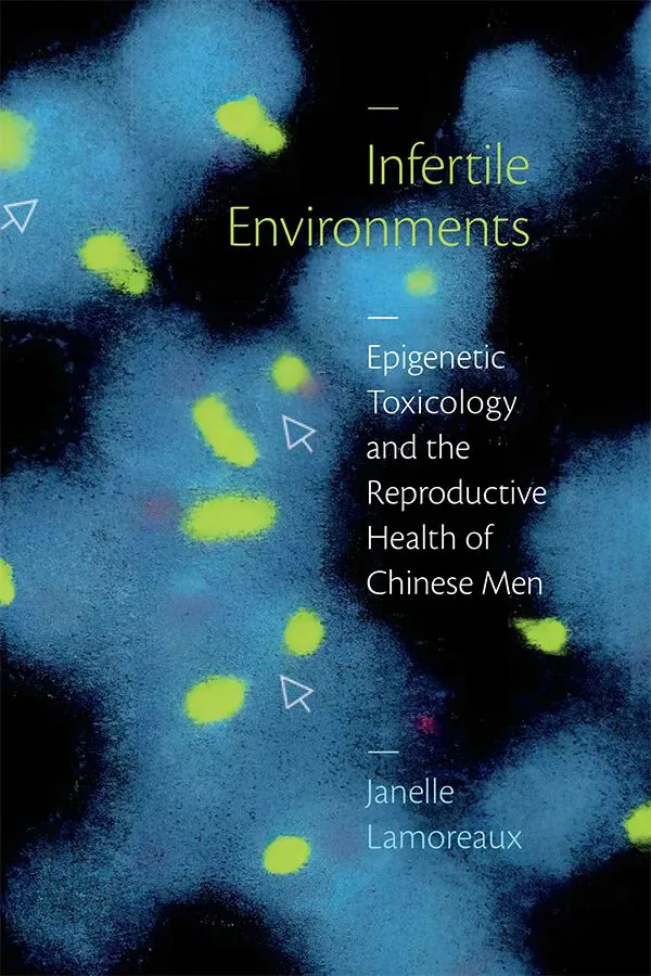 书影:《Infertile Environments: Epigenetic Toxicology and the Reproductive Health of Chinese Men》,作者贾内尔·拉莫罗(Janelle Lamoreaux),封面是荧光显微镜下蓝底黄绿色斑点状的细胞图像。