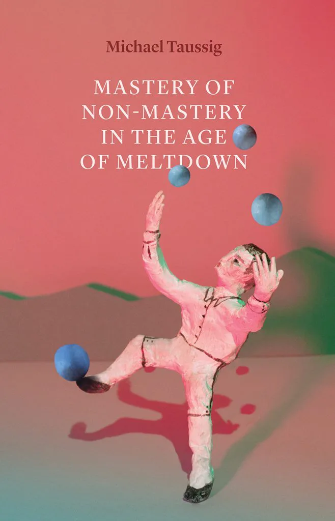 书封《Mastery of Non-Mastery in the Age of Meltdown》,作者Michael Taussig;粉红与草绿色调背景前,一个木雕彩绘的人偶正抬手抛接几颗蓝色圆球,呈杂耍姿态。