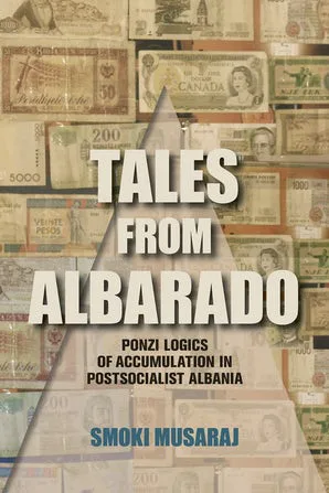 书封《Tales from Albarado: Ponzi Logics of Accumulation in Postsocialist Albania》,作者Smoki Musaraj;背景铺满各国纸币拼贴,中央叠加一个金字塔形轮廓,上书标题。