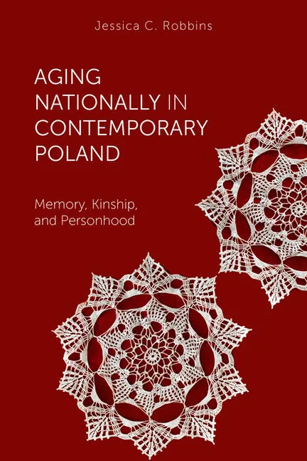 书封,暗红色底上印白色书名'Aging Nationally in Contemporary Poland: Memory, Kinship, and Personhood'和作者Jessica C. Robbins,右下方缀两朵白色蕾丝花边圆形图案。