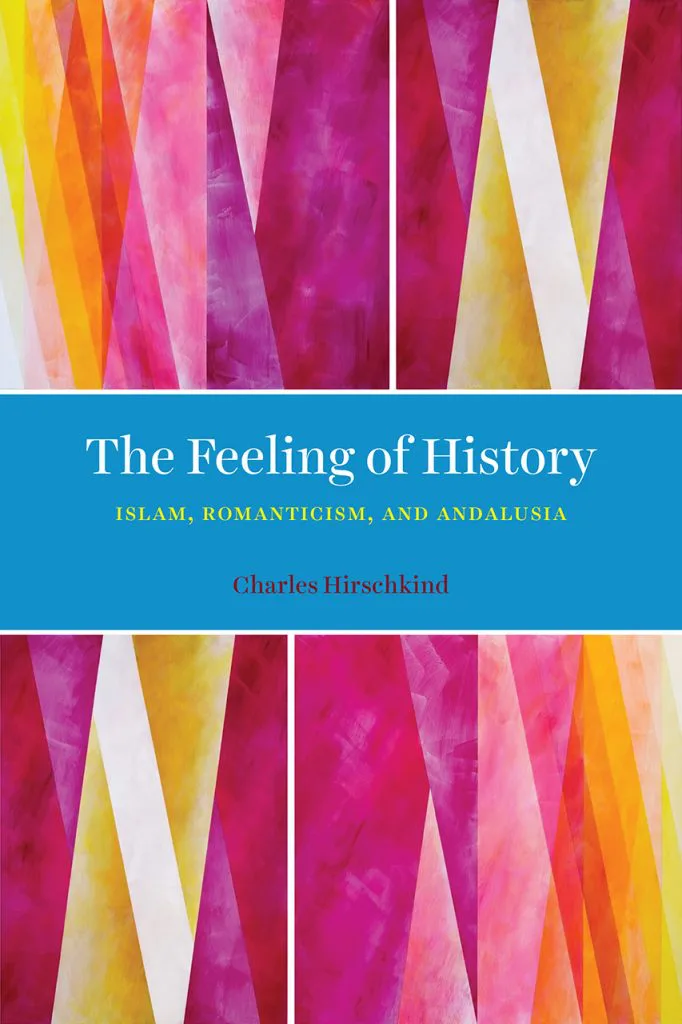 书封,四色块粉紫黄水彩三角图案环绕蓝色文字框,框内为书名'The Feeling of History: Islam, Romanticism, and Andalusia'及作者Charles Hirschkind。