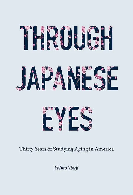书封,浅蓝底上以樱花纹理填充的深色字体拼出书名'Through Japanese Eyes: Thirty Years of Studying Aging in America',下方为作者Yohko Tsuji姓名。