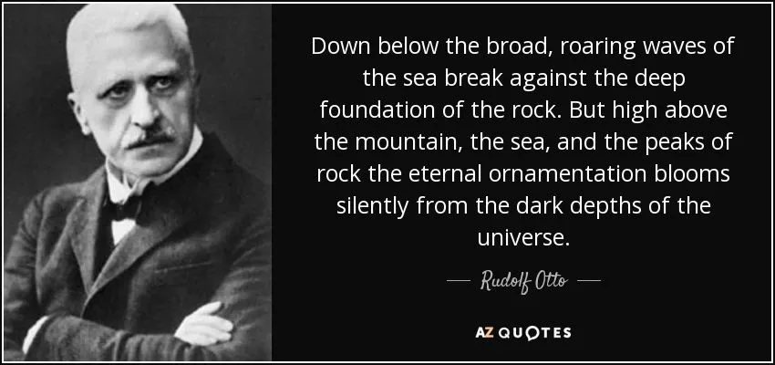 黑白肖像照配英文引文卡片:鲁道夫·奥托的引言“Down below the broad, roaring waves of the sea break against the deep foundation of the rock. But high above the mountain, the sea, and the peaks of rock the eternal ornamentation blooms silently from the dark depths of the universe.”,来源AZ QUOTES。