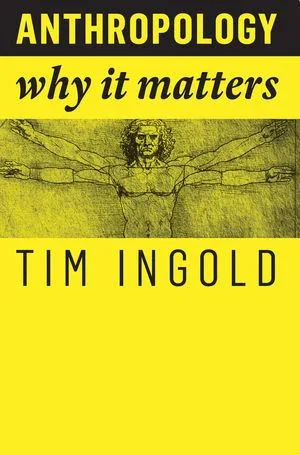 书封面为黄色背景,中央印有类似达芬奇维特鲁威人的素描图,书名《Anthropology: Why It Matters》,作者 Tim Ingold。