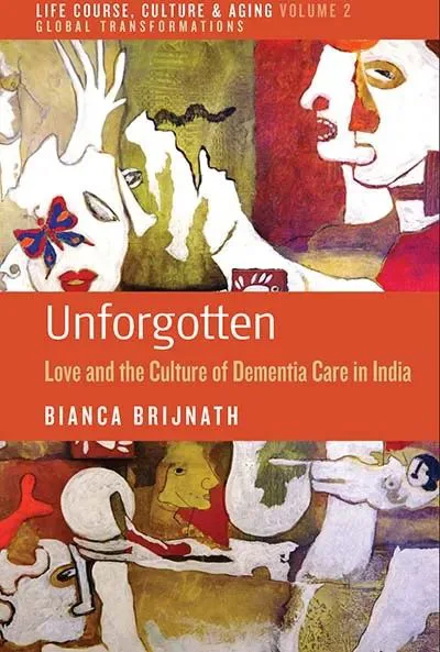 书影,「Life Course, Culture & Aging」丛书第2卷《Unforgotten: Love and the Culture of Dementia Care in India》,作者Bianca Brijnath,封面为彩色人物拼贴画风插画。