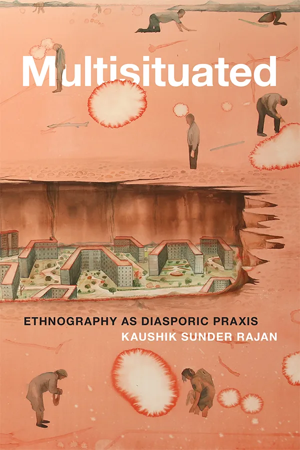 《多点境遇》(Multisituated: Ethnography as Diasporic Praxis)封面,作者考希克·桑德-拉詹(Kaushik Sunder Rajan)。粉橘色底的超现实插画,地面剖面下方是一整片被掩埋的居民楼建筑群,地面上散布着弯腰劳作的人物与红边白色爆裂状云团图案。