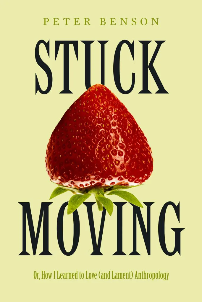 封面书名Stuck Moving:Or, How I Learned to Love (and Lament) Anthropology,作者Peter Benson;浅黄绿底色上是一颗草莓的特写照片,嵌在书名文字中间。