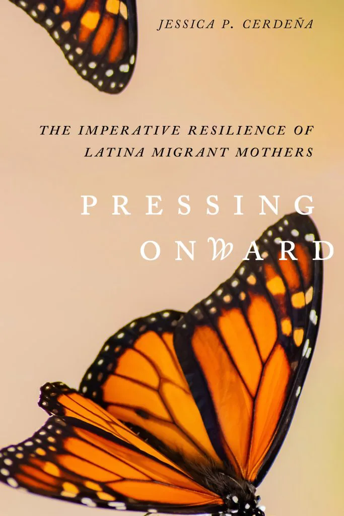 封面书名Pressing Onward:The Imperative Resilience of Latina Migrant Mothers,作者Jessica P. Cerdeña;画面是一只展翅的橙黑色帝王蝶特写。