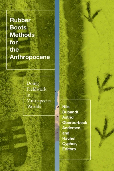 封面书名Rubber Boots Methods for the Anthropocene:Doing Fieldwork in Multispecies Worlds,编者Nils Bubandt、Astrid Oberborbeck Andersen、Rachel Cypher;俯拍的绿色沼泽地表,其上有鸟类脚印状痕迹,中间一条蓝色水道分隔画面。